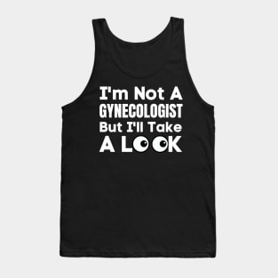 I'm Not A Gynecologist But I'll Take A Look-Adult Humor Tank Top